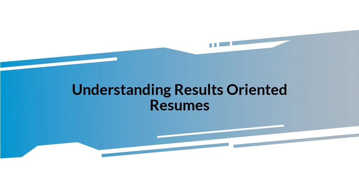 Understanding Results Oriented Resumes