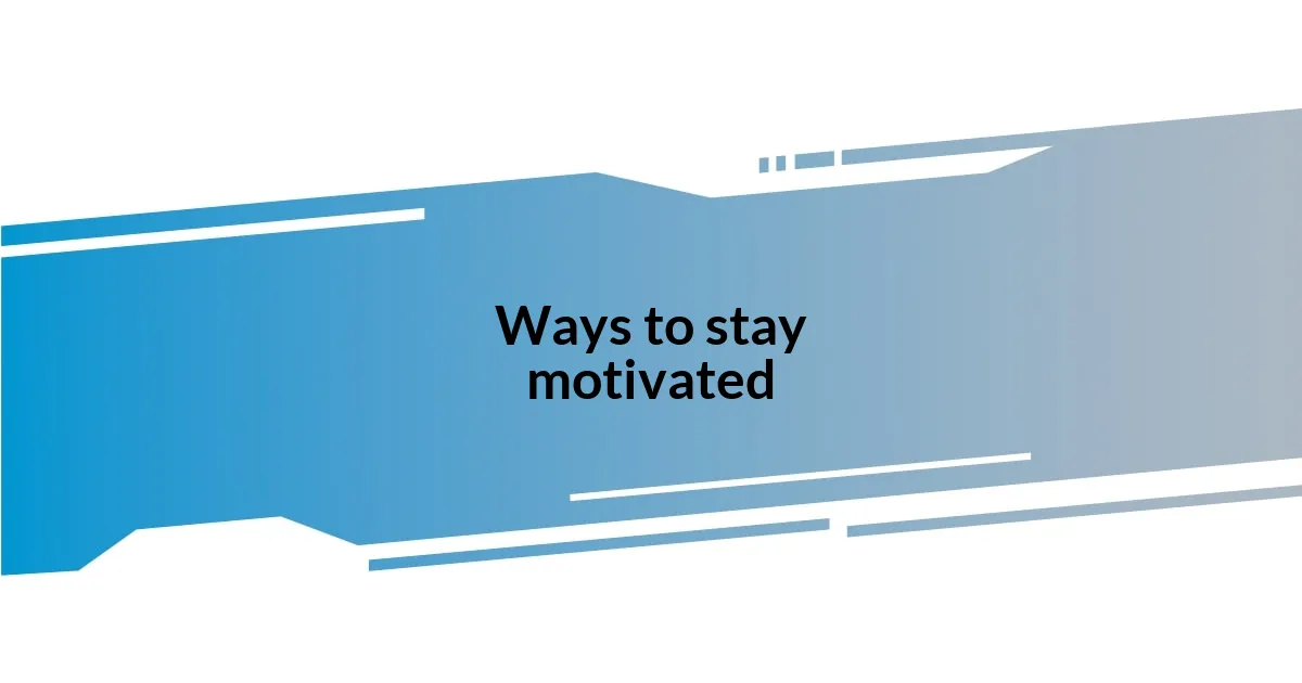 Ways to stay motivated