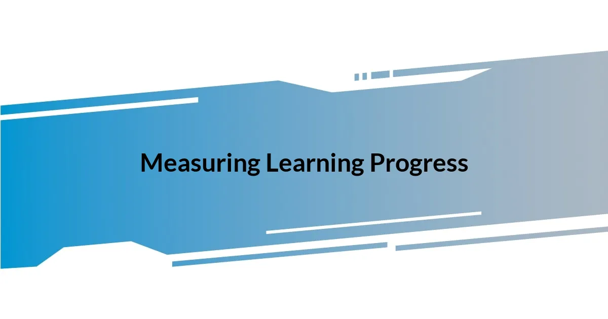 Measuring Learning Progress