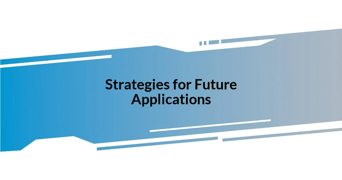 Strategies for Future Applications